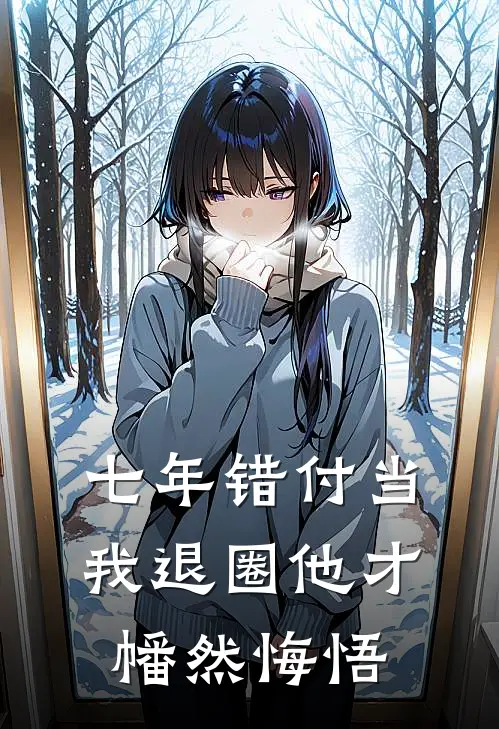 七年错付当我退圈他才幡然悔悟