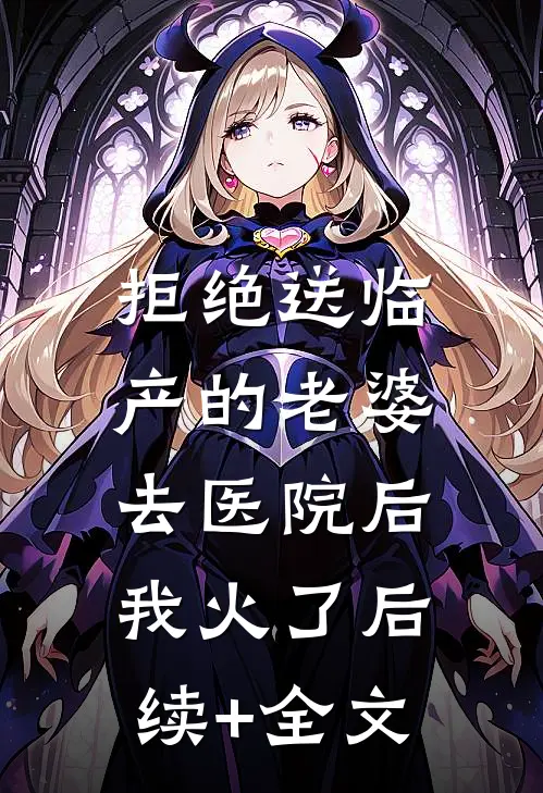 拒绝送临产的老婆去医院后，我火了后续+全文