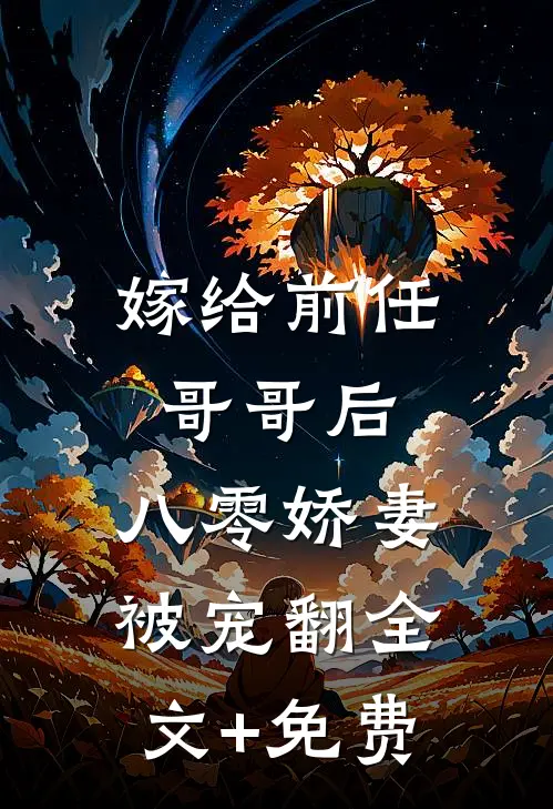 嫁给前任哥哥后，八零娇妻被宠翻全文+免费