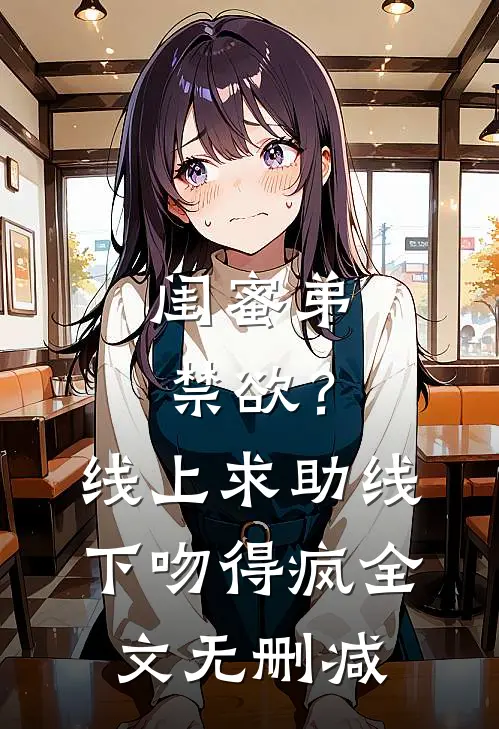 闺蜜弟禁欲？线上求助线下吻得疯全文无删减