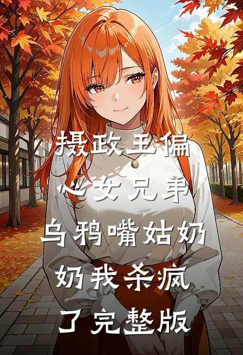 摄政王偏心女兄弟，乌鸦嘴姑奶奶我杀疯了完整版