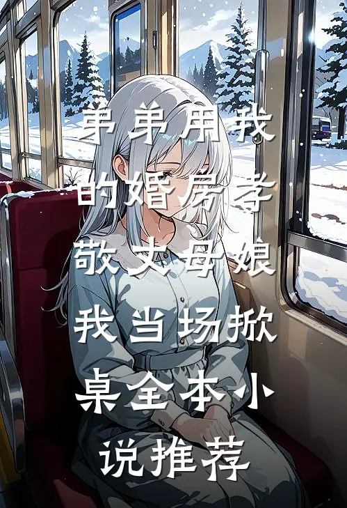 弟弟用我的婚房孝敬丈母娘，我当场掀桌全本小说推荐