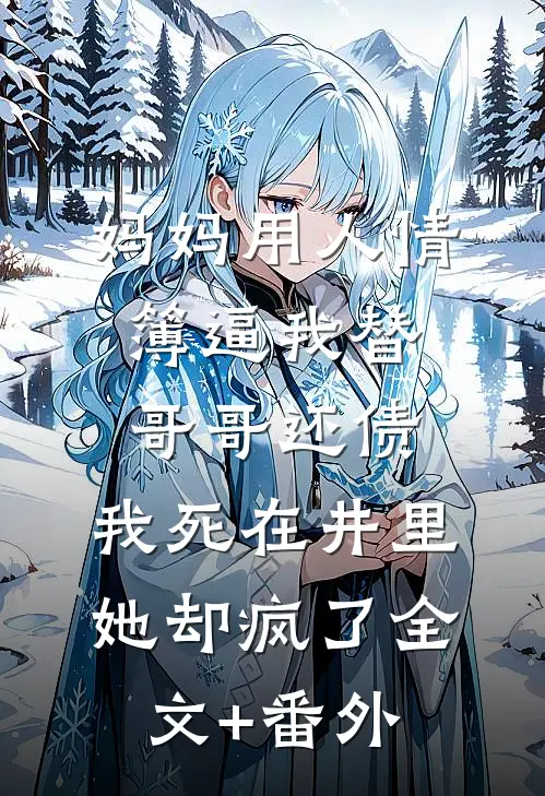 妈妈用人情簿逼我替哥哥还债，我死在井里她却疯了全文+番外