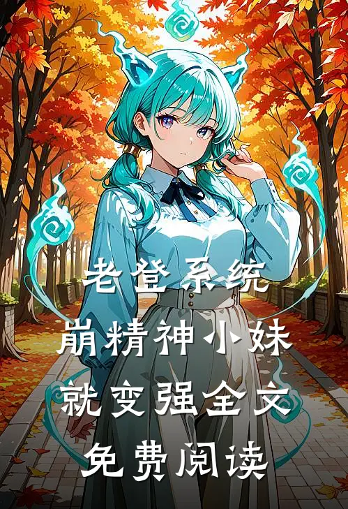 老登系统，崩精神小妹就变强全文免费阅读