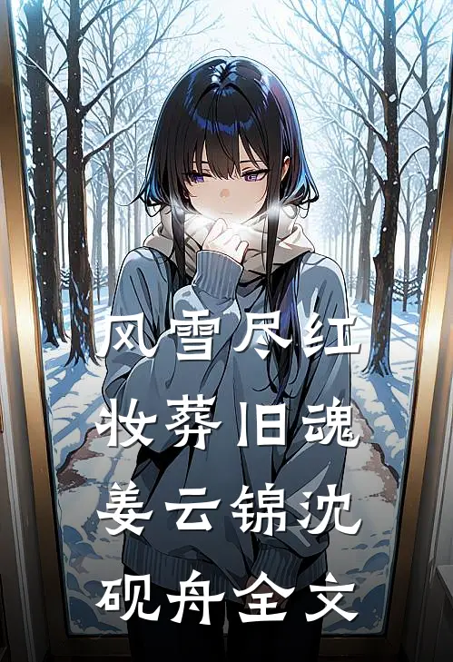 风雪尽红妆葬旧魂姜云锦沈砚舟全文