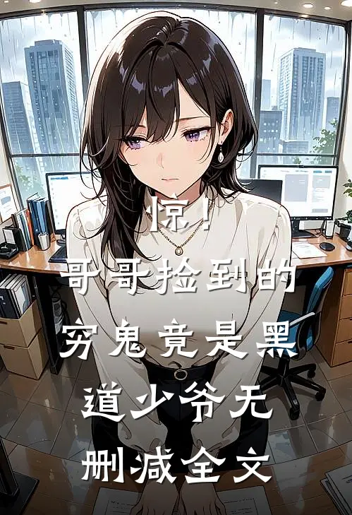惊！哥哥捡到的穷鬼竟是黑道少爷无删减全文