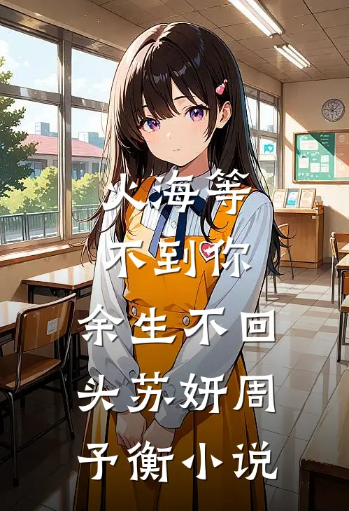 火海等不到你，余生不回头苏妍周予衡小说