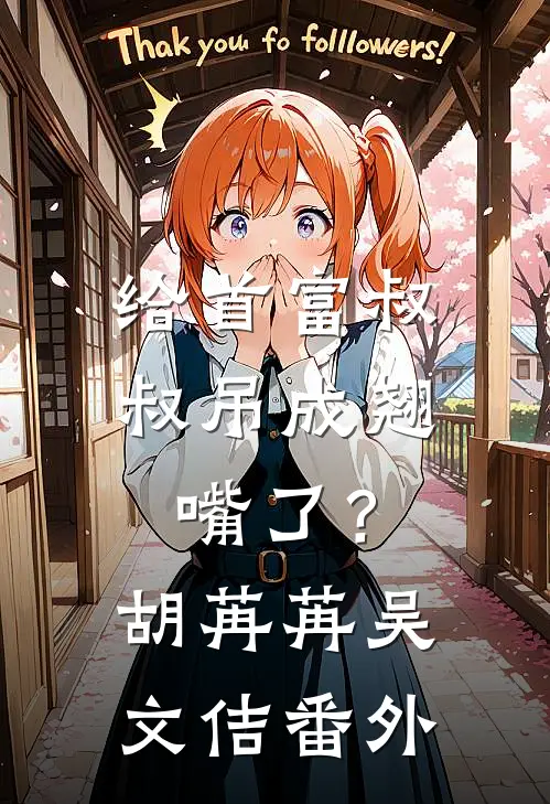 给首富叔叔吊成翘嘴了？胡苒苒吴文佶番外