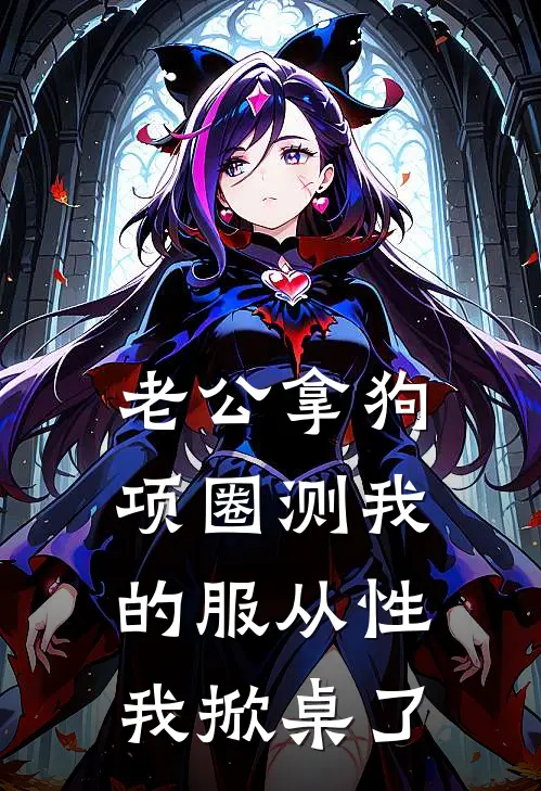 老公拿狗项圈测我的服从性，我掀桌了