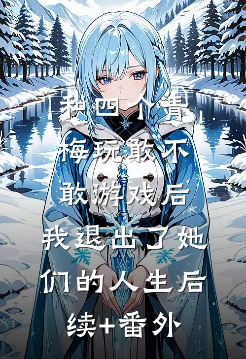和四个青梅玩敢不敢游戏后，我退出了她们的人生后续+番外