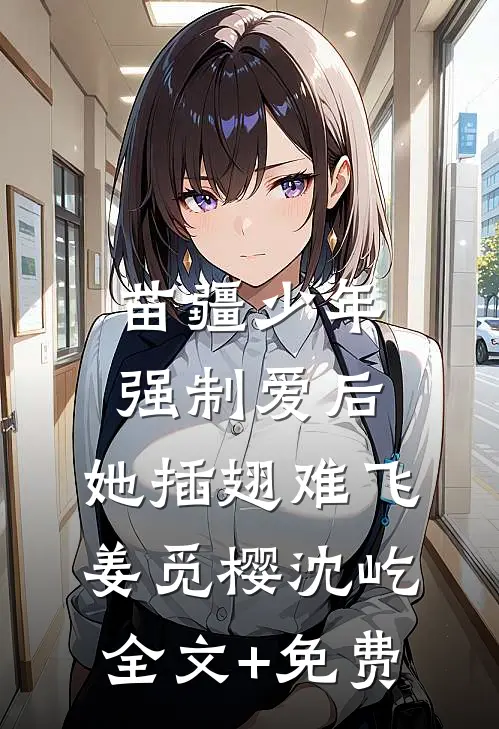 苗疆少年强制爱后，她插翅难飞姜觅樱沈屹全文+免费