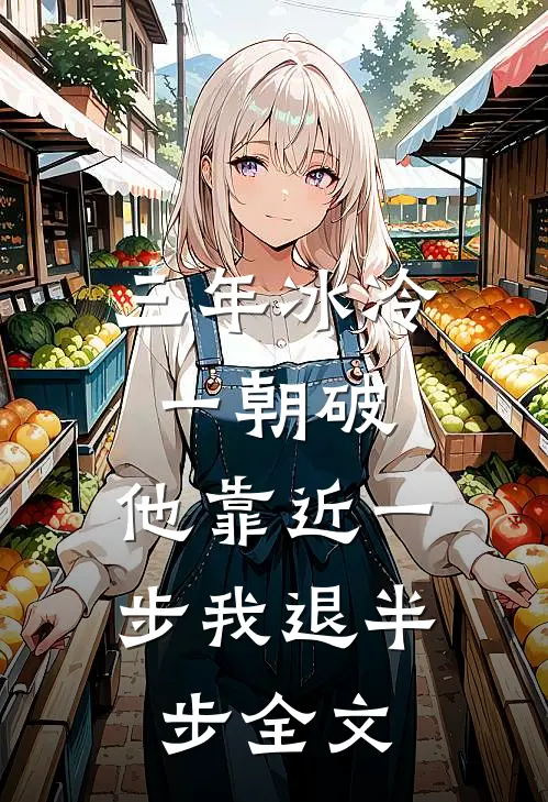 三年冰冷一朝破，他靠近一步我退半步全文