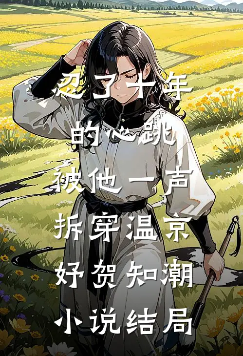 忍了十年的心跳，被他一声拆穿温京妤贺知潮小说结局