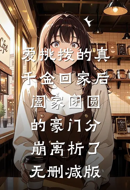 爱挑拨的真千金回家后，阖家团圆的豪门分崩离析了无删减版