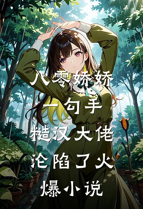八零娇娇一勾手，糙汉大佬沦陷了火爆小说