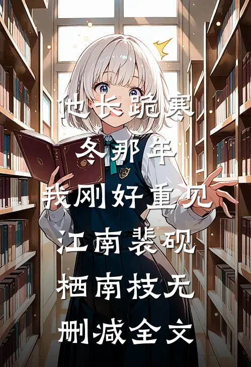 他长跪寒冬那年，我刚好重见江南裴砚栖南枝无删减全文