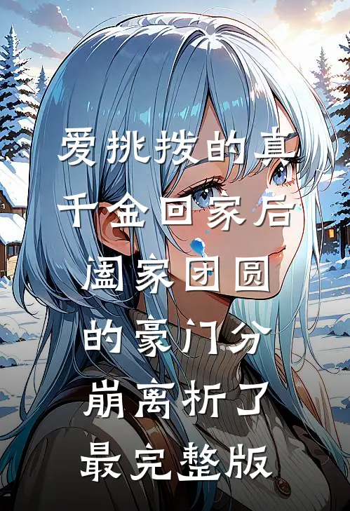 爱挑拨的真千金回家后，阖家团圆的豪门分崩离析了最完整版