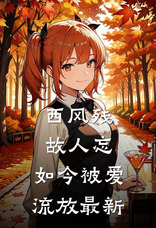 西风残，故人忘，如今被爱流放最新