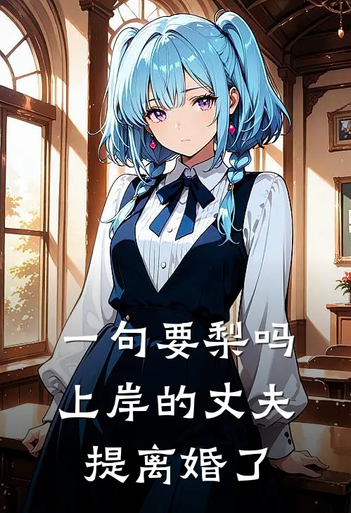 一句要梨吗，上岸的丈夫提离婚了