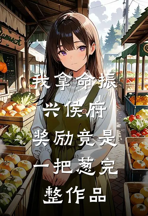 我拿命振兴侯府，奖励竟是一把葱完整作品
