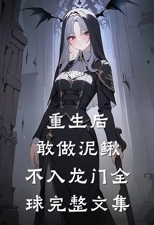 重生后，敢做泥鳅，不入龙门全球完整文集