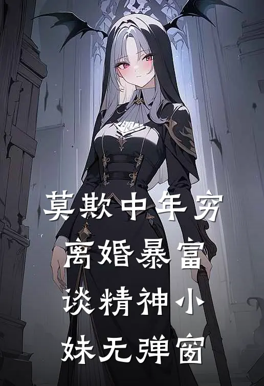 莫欺中年穷：离婚暴富谈精神小妹无弹窗