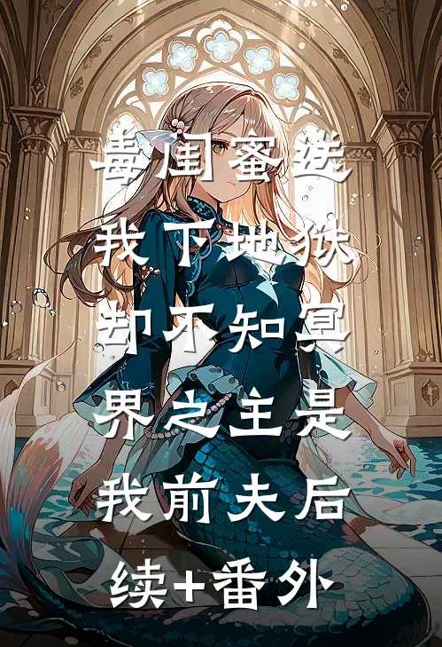 毒闺蜜送我下地狱，却不知冥界之主是我前夫后续+番外