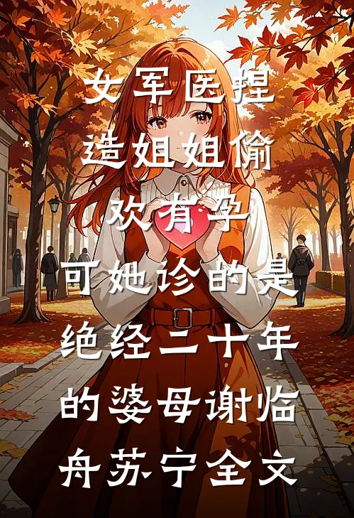 女军医捏造姐姐偷欢有孕，可她诊的是绝经二十年的婆母谢临舟苏宁全文
