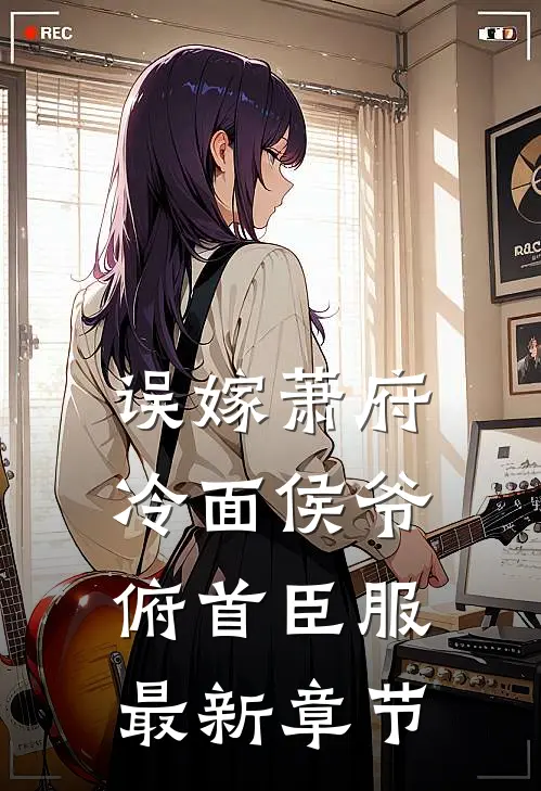 误嫁萧府，冷面侯爷俯首臣服最新章节