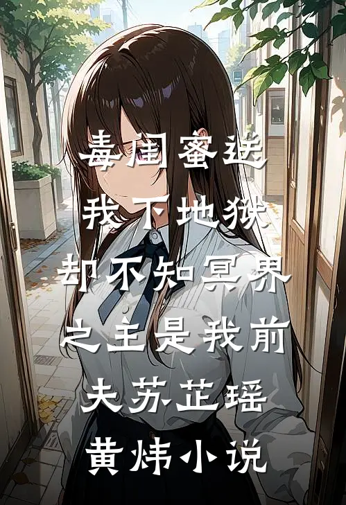 毒闺蜜送我下地狱，却不知冥界之主是我前夫苏芷瑶黄炜小说