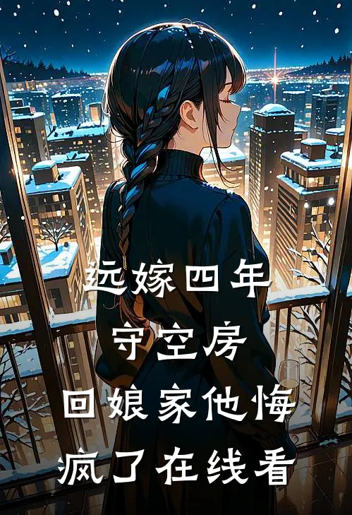 远嫁四年守空房，回娘家他悔疯了在线看