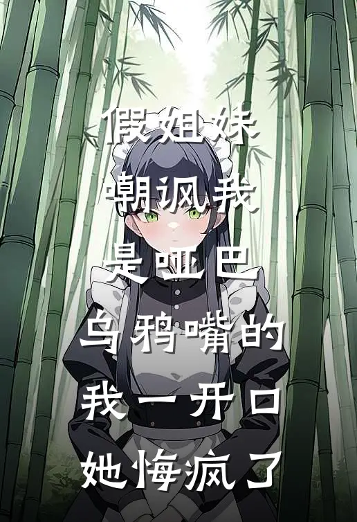 假姐妹嘲讽我是哑巴，乌鸦嘴的我一开口她悔疯了
