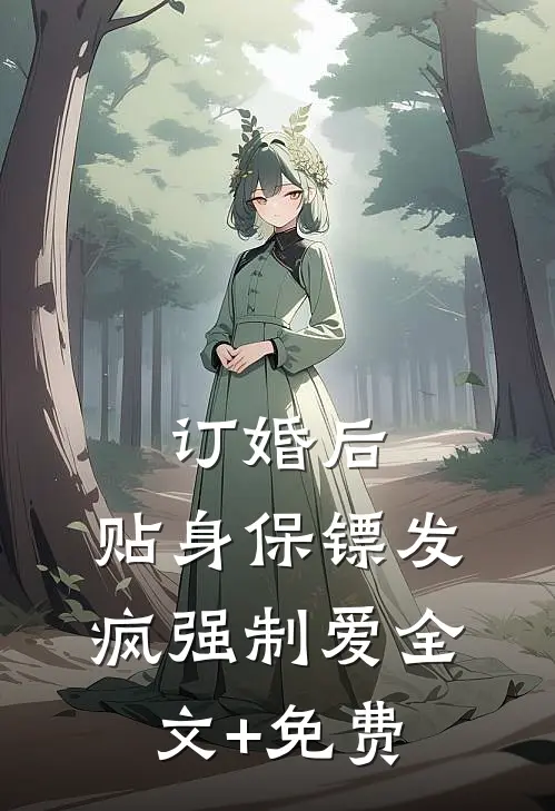 订婚后，贴身保镖发疯强制爱全文+免费