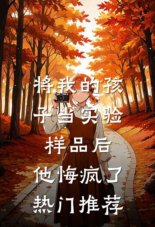 将我的孩子当实验样品后，他悔疯了热门推荐