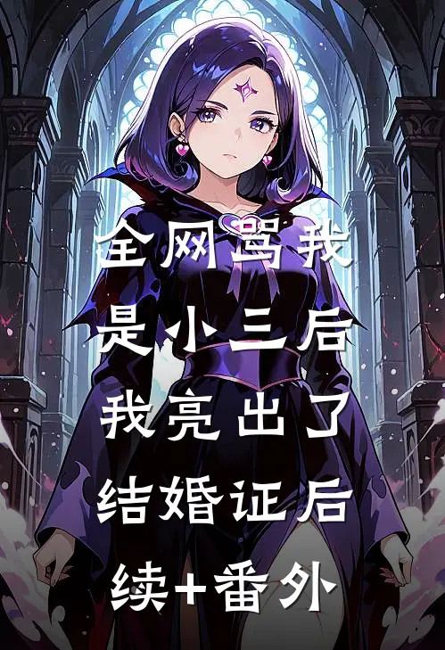 全网骂我是小三后，我亮出了结婚证后续+番外