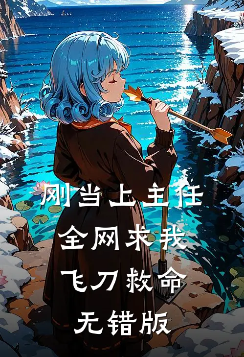 刚当上主任，全网求我飞刀救命无错版