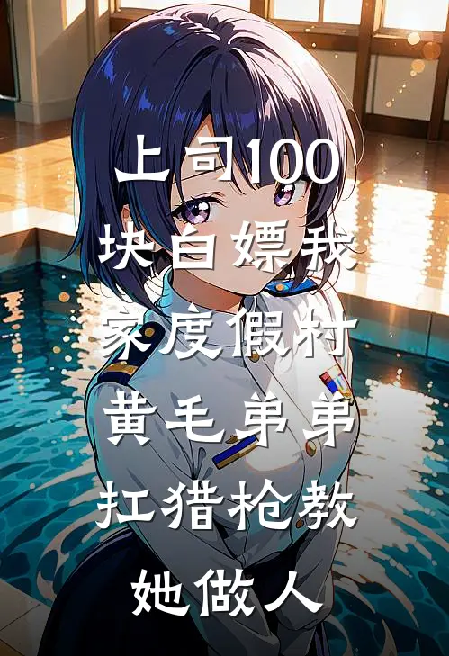 上司100块白嫖我家度假村，黄毛弟弟扛猎枪教她做人