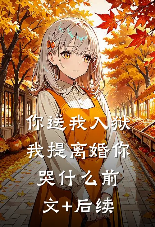 你送我入狱，我提离婚你哭什么前文+后续