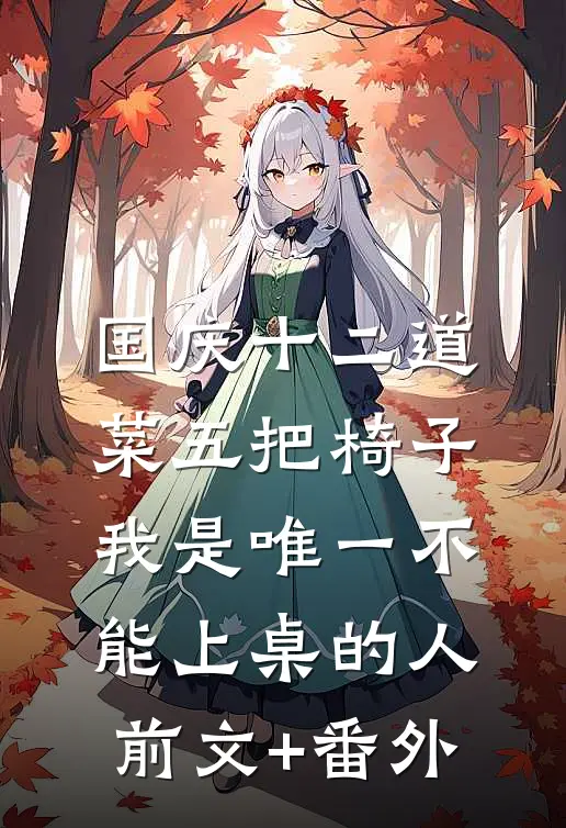 国庆十二道菜五把椅子，我是唯一不能上桌的人前文+番外