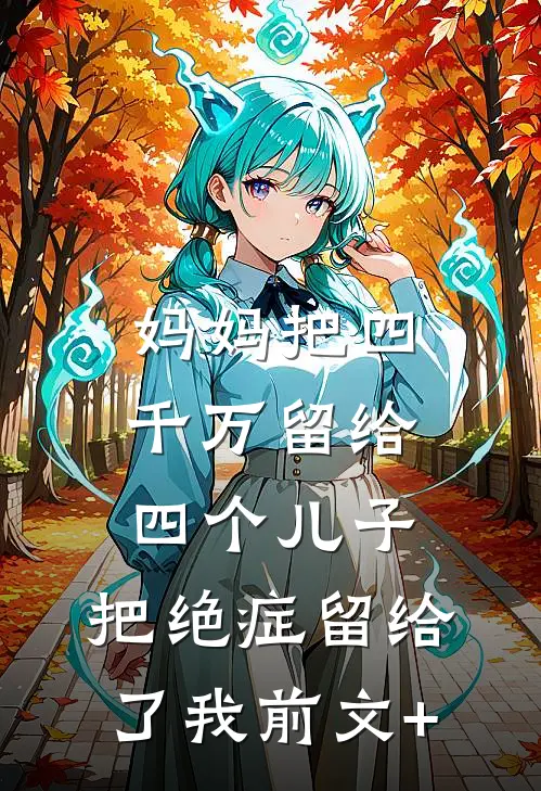 妈妈把四千万留给四个儿子，把绝症留给了我前文+
