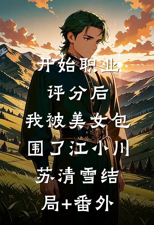 开始职业评分后，我被美女包围了江小川苏清雪结局+番外