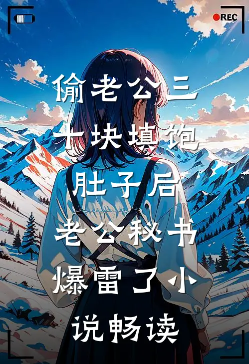 偷老公三十块填饱肚子后，老公秘书爆雷了小说畅读
