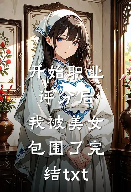 开始职业评分后，我被美女包围了完结txt