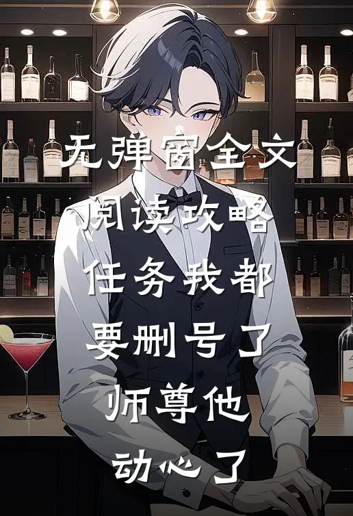 无弹窗全文阅读攻略任务我都要删号了,师尊他动心了