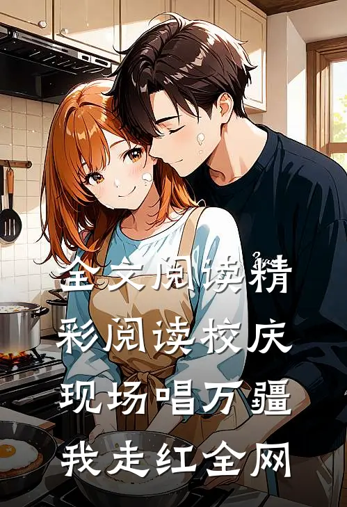 全文阅读精彩阅读校庆现场唱万疆，我走红全网