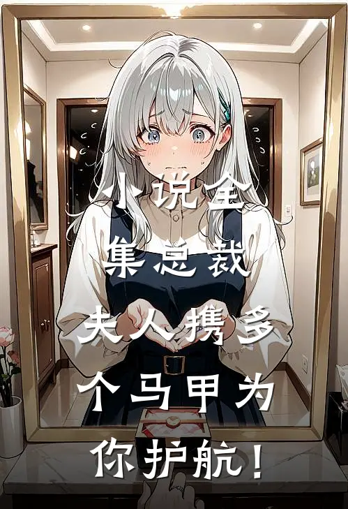 小说全集总裁，夫人携多个马甲为你护航！