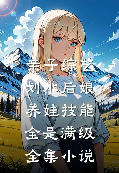 亲子综艺：划水后娘养娃技能全是满级全集小说