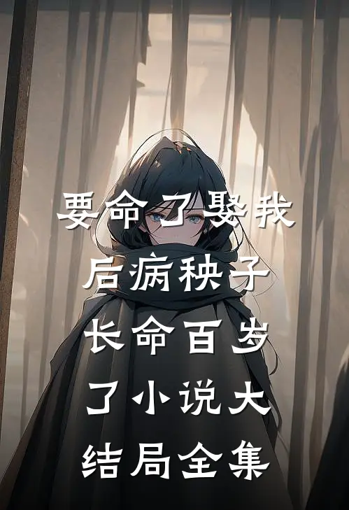 要命了娶我后病秧子长命百岁了小说大结局全集