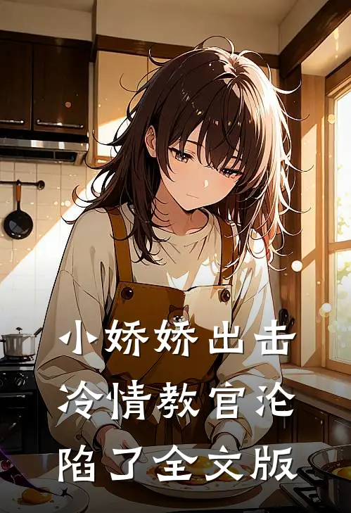 小娇娇出击，冷情教官沦陷了全文版