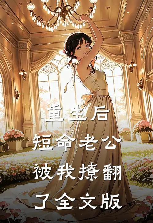 重生后，短命老公被我撩翻了全文版